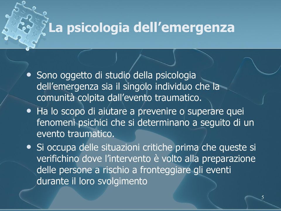 Ha lo scopo di aiutare a prevenire o superare quei fenomeni psichici che si determinano a seguito di un evento