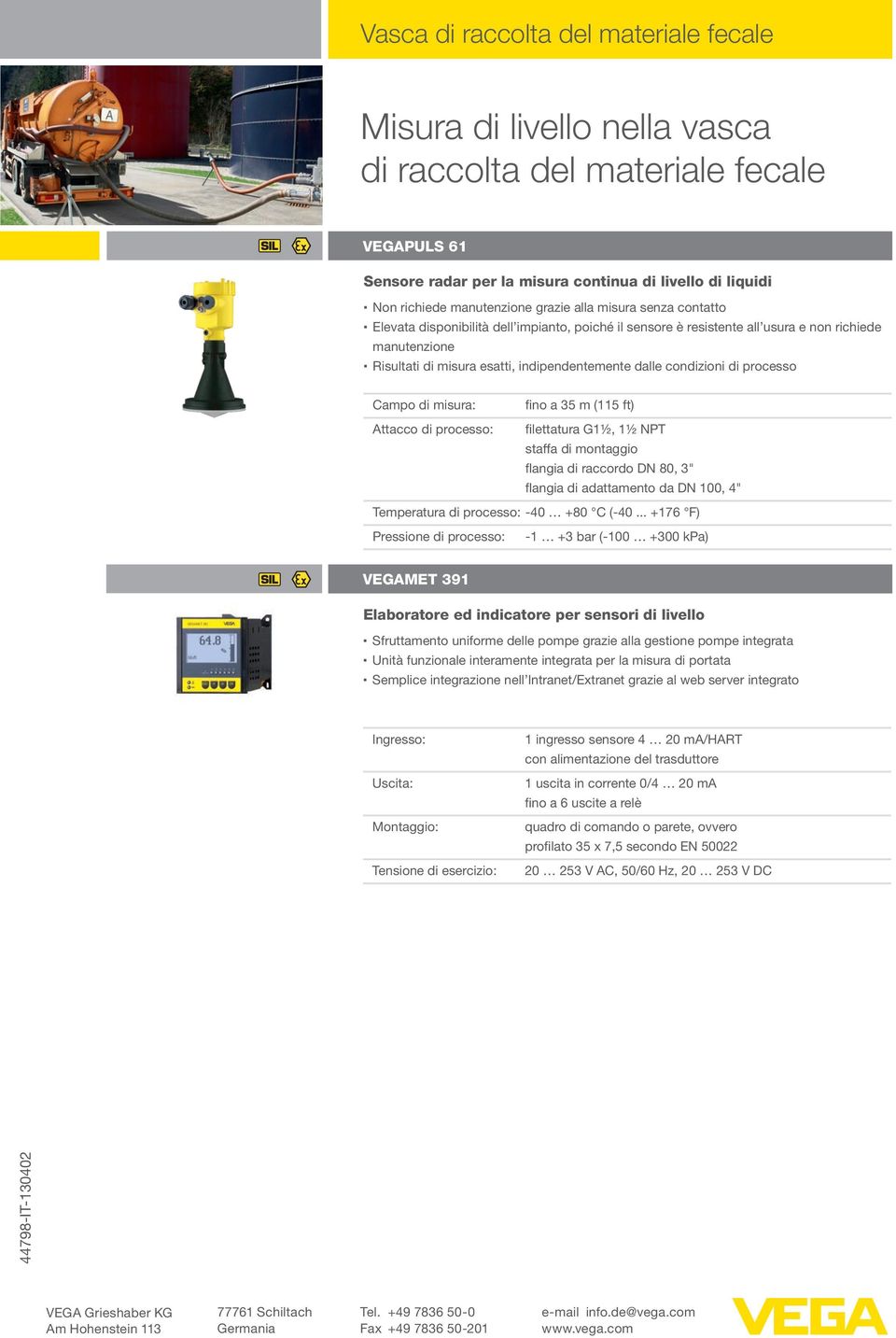 condizioni di processo Campo di misura: fino a 35 m (115 ft) filettatura G1½, 1½ NPT staffa di montaggio flangia di raccordo DN 80, 3" flangia di adattamento da DN 100, 4" Temperatura di processo: