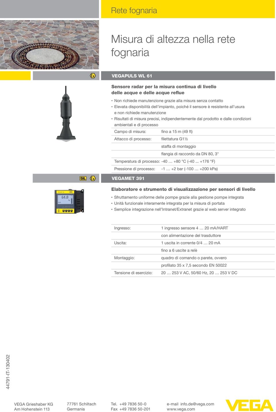 ambientali e di processo Campo di misura: fino a 15 m (49 ft) filettatura G1½ staffa di montaggio flangia di raccordo da DN 80, 3" Temperatura di processo: -40 +80 C (-40.