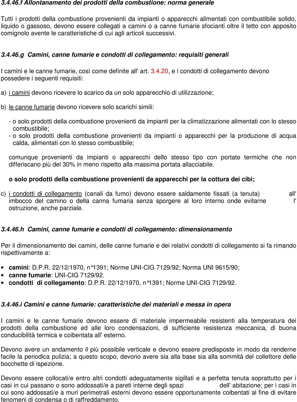 essere collegati a camini o a canne fumarie sfocianti oltre il tetto con apposito comignolo avente le caratteristiche di cui agli articoli successivi.