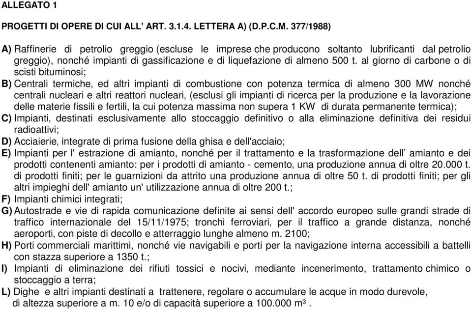 al giorno di carbone o di scisti bituminosi; B) Centrali termiche ed altri impianti di combustione con potenza termica di almeno 300 MW nonché centrali nucleari e altri reattori nucleari (esclusi gli