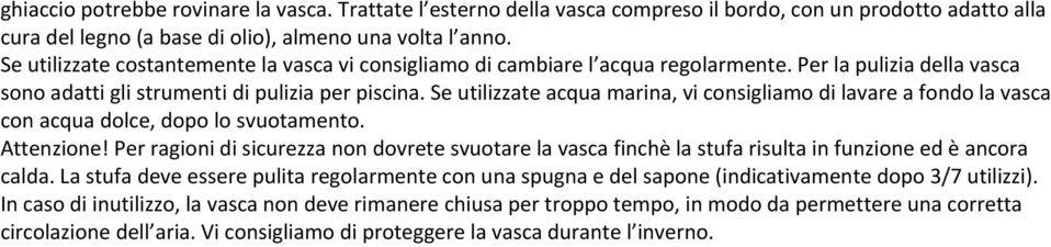 Se utilizzate acqua marina, vi consigliamo di lavare a fondo la vasca con acqua dolce, dopo lo svuotamento. Attenzione!