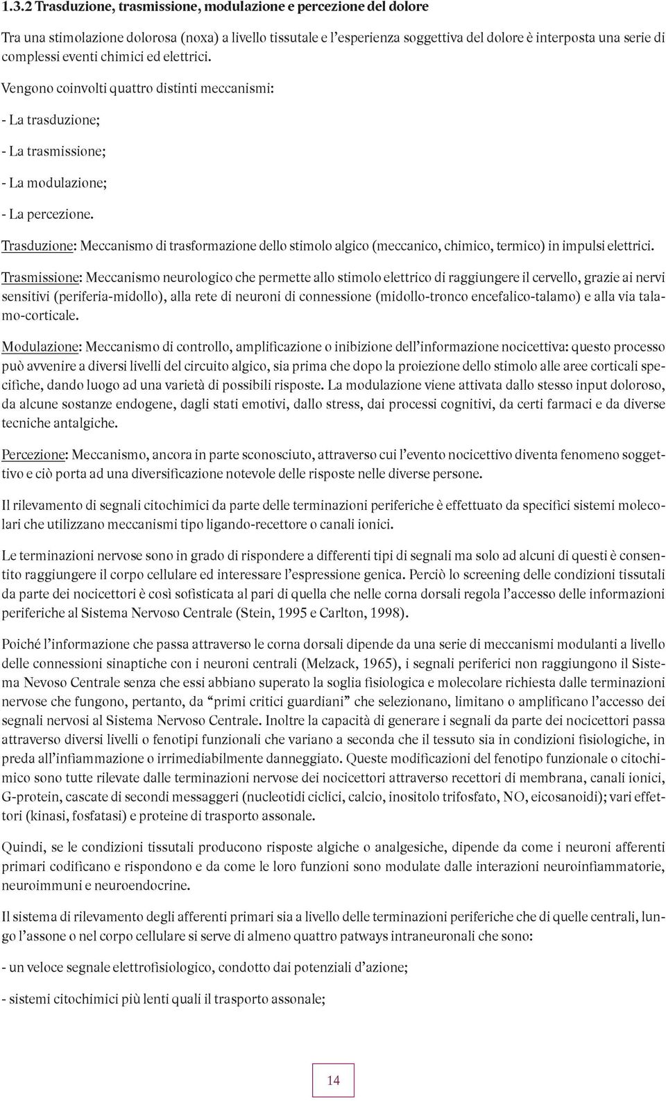 Trasduzione: Meccanismo di trasformazione dello stimolo algico (meccanico, chimico, termico) in impulsi elettrici.