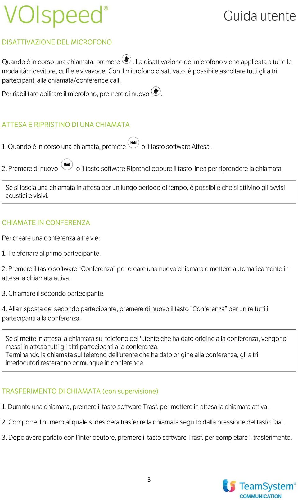 ATTESA E RIPRISTINO DI UNA CHIAMATA 1. Quando è in corso una chiamata, premere o il tasto software Attesa. 2. di nuovo o il tasto software Riprendi oppure il tasto linea per riprendere la chiamata.