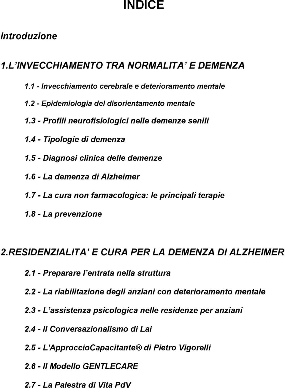 7 - La cura non farmacologica: le principali terapie 1.8 - La prevenzione 2.RESIDENZIALITA E CURA PER LA DEMENZA DI ALZHEIMER 2.1 - Preparare l entrata nella struttura 2.