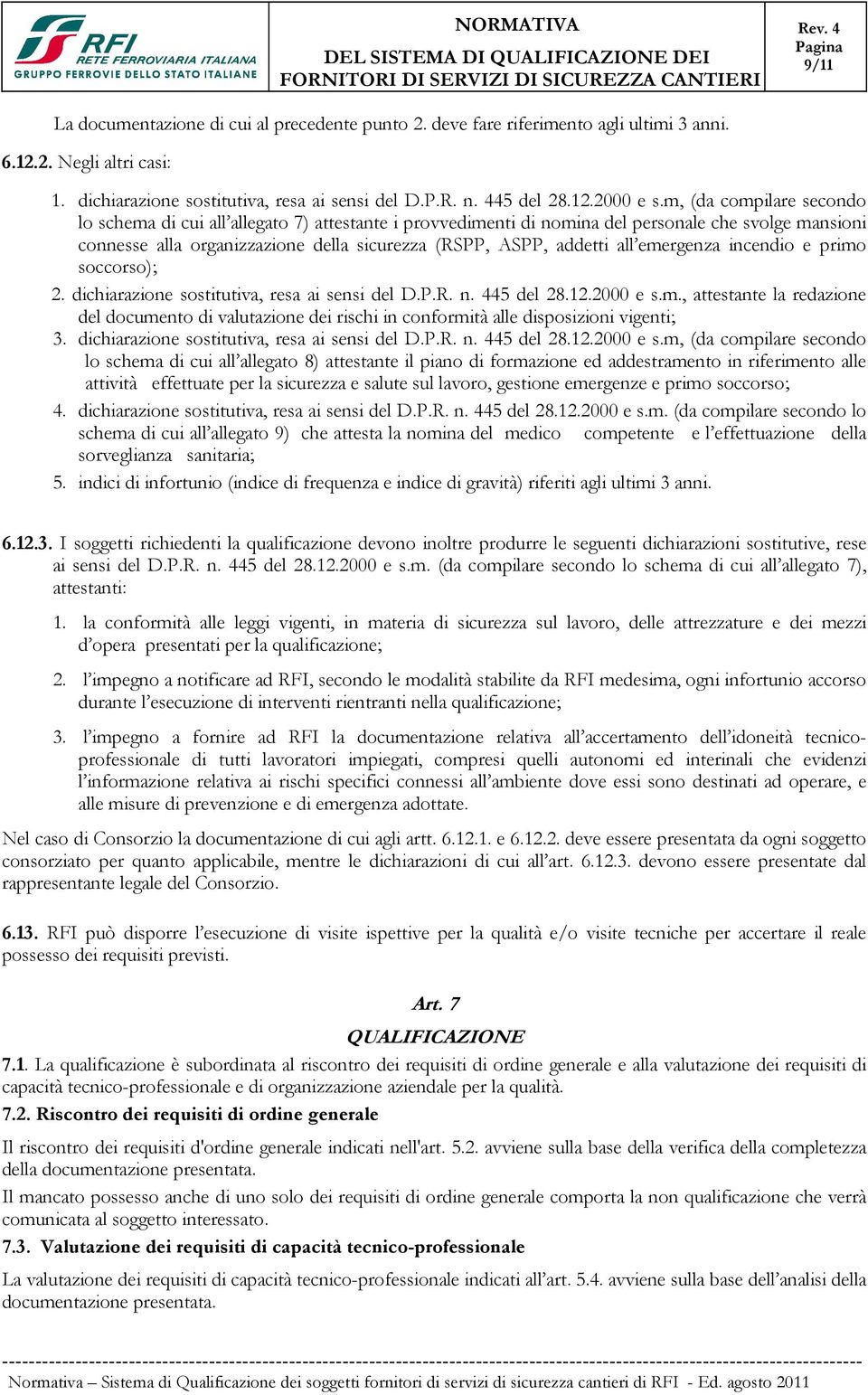 emergenza incendio e primo soccorso); 2. dichiarazione sostitutiva, resa ai sensi del D.P.R. n. 445 del 28.12.2000 e s.m., attestante la redazione del documento di valutazione dei rischi in conformità alle disposizioni vigenti; 3.