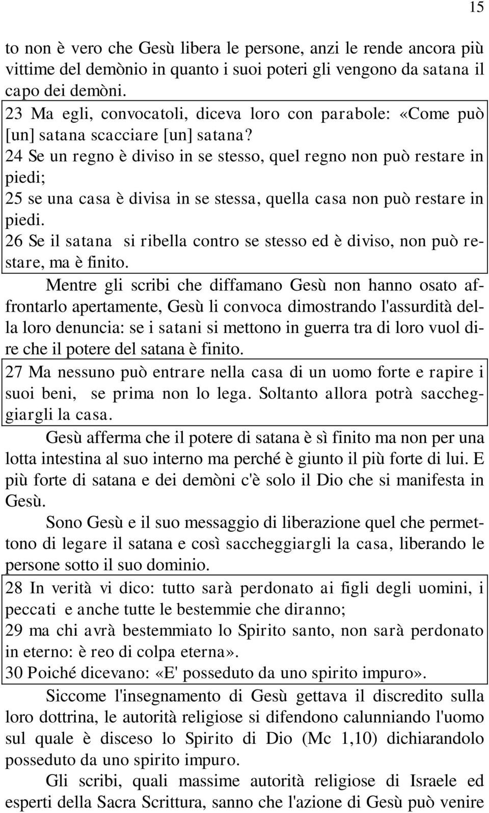 24 Se un regno è diviso in se stesso, quel regno non può restare in piedi; 25 se una casa è divisa in se stessa, quella casa non può restare in piedi.