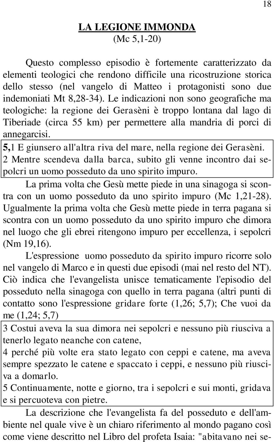 Le indicazioni non sono geografiche ma teologiche: la regione dei Gerasèni è troppo lontana dal lago di Tiberiade (circa 55 km) per permettere alla mandria di porci di annegarcisi.