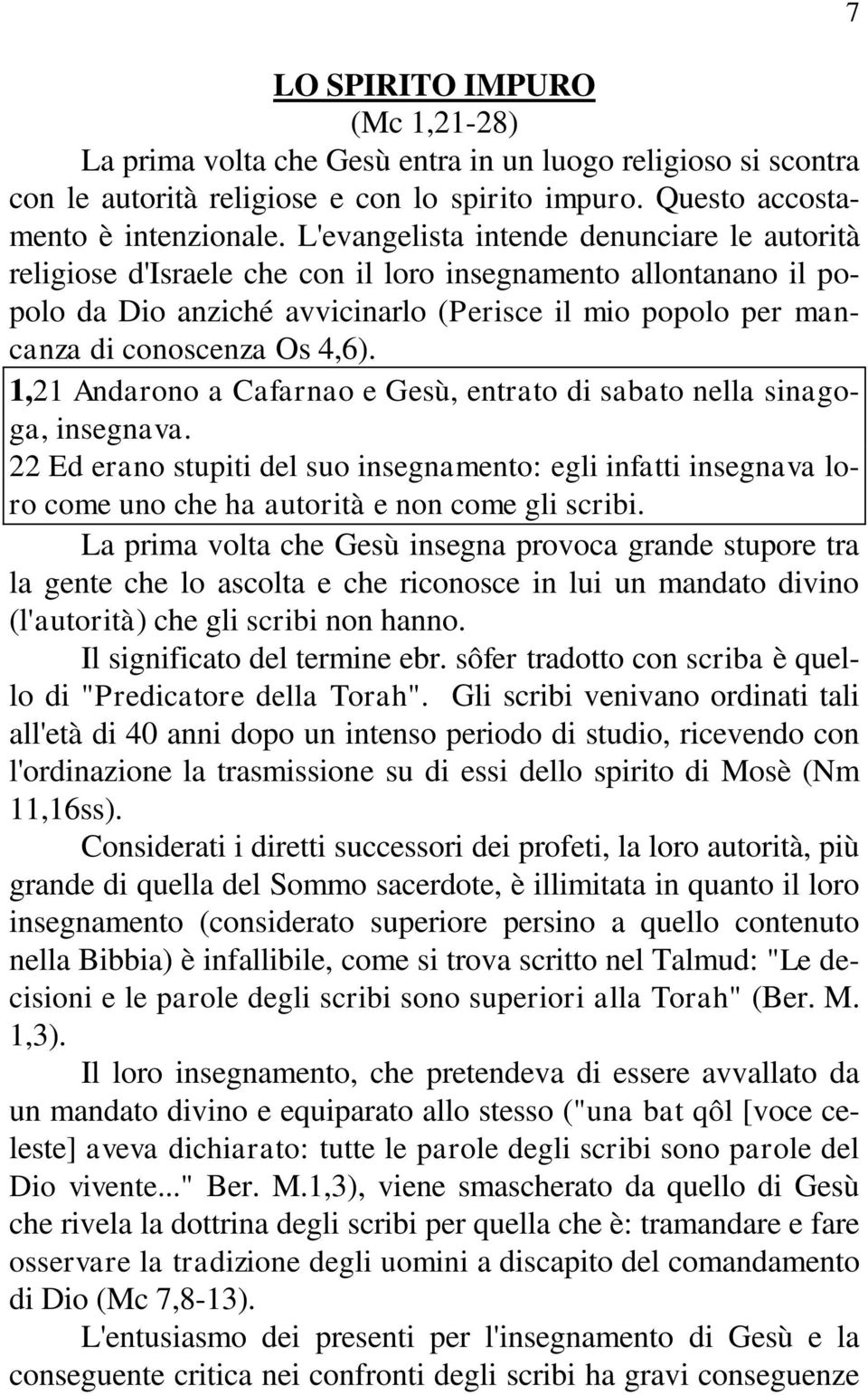 4,6). 1,21 Andarono a Cafarnao e Gesù, entrato di sabato nella sinagoga, insegnava.