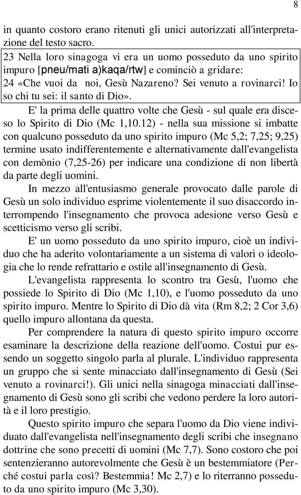 Io so chi tu sei: il santo di Dio». E' la prima delle quattro volte che Gesù - sul quale era disceso lo Spirito di Dio (Mc 1,10.