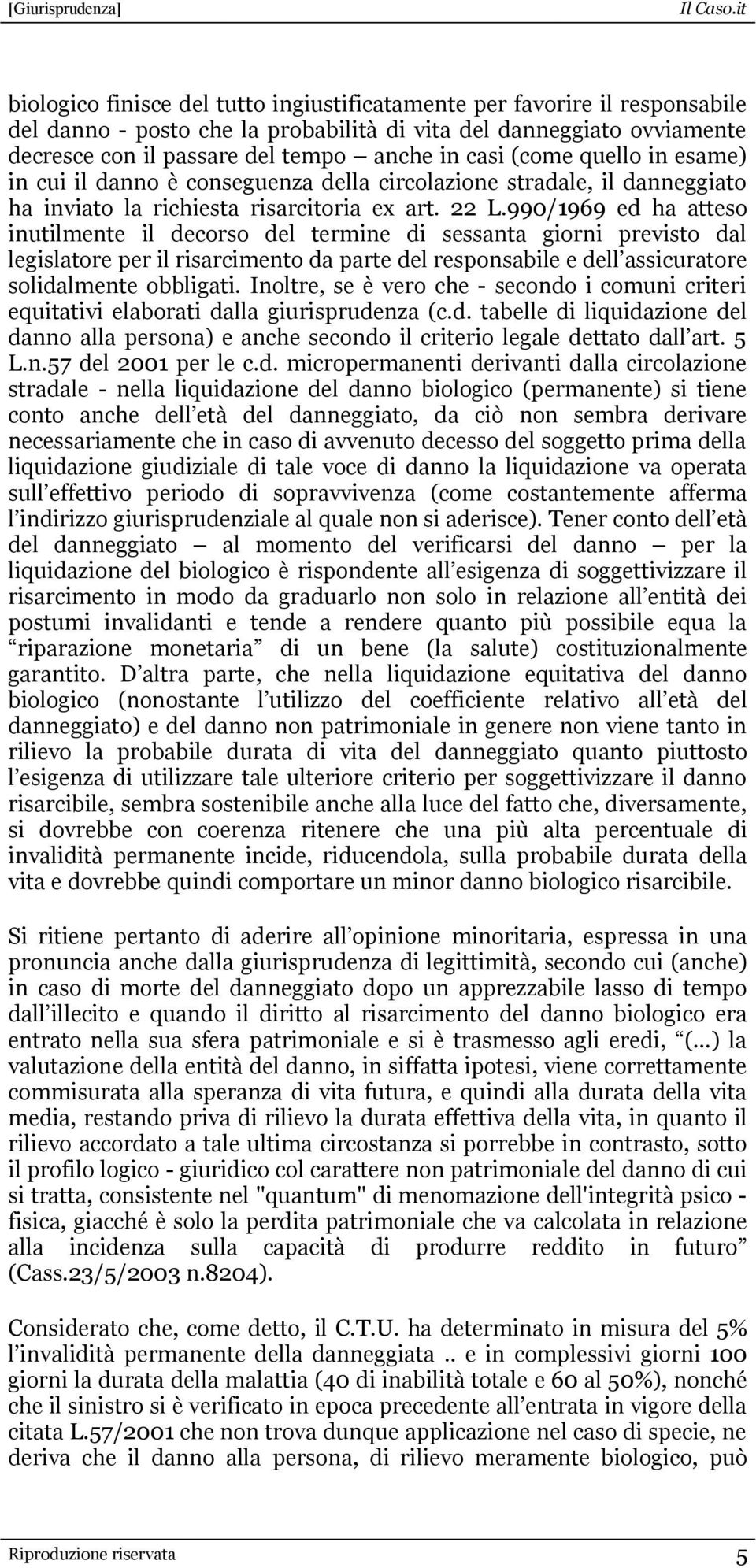 990/1969 ed ha atteso inutilmente il decorso del termine di sessanta giorni previsto dal legislatore per il risarcimento da parte del responsabile e dell assicuratore solidalmente obbligati.