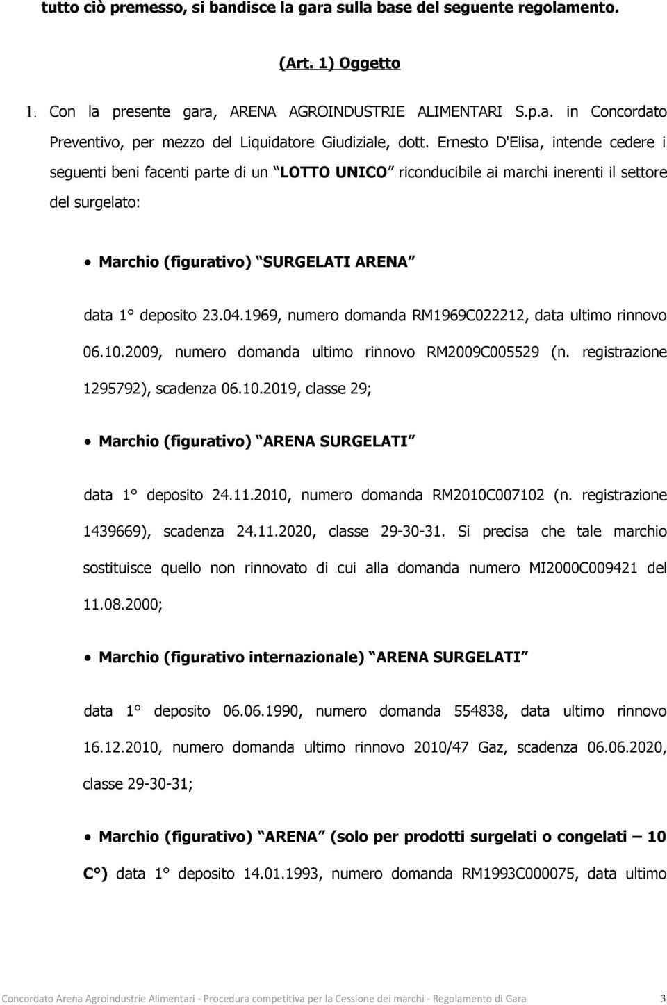 1969, numero domanda RM1969C022212, data ultimo rinnovo 06.10.2009, numero domanda ultimo rinnovo RM2009C005529 (n. registrazione 1295792), scadenza 06.10.2019, classe 29; Marchio (figurativo) ARENA SURGELATI data 1 deposito 24.