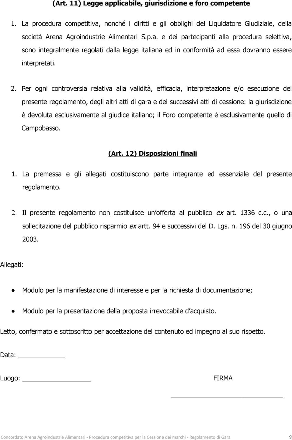 devoluta esclusivamente al giudice italiano; il Foro competente è esclusivamente quello di Campobasso. (Art. 12) Disposizioni finali 1.