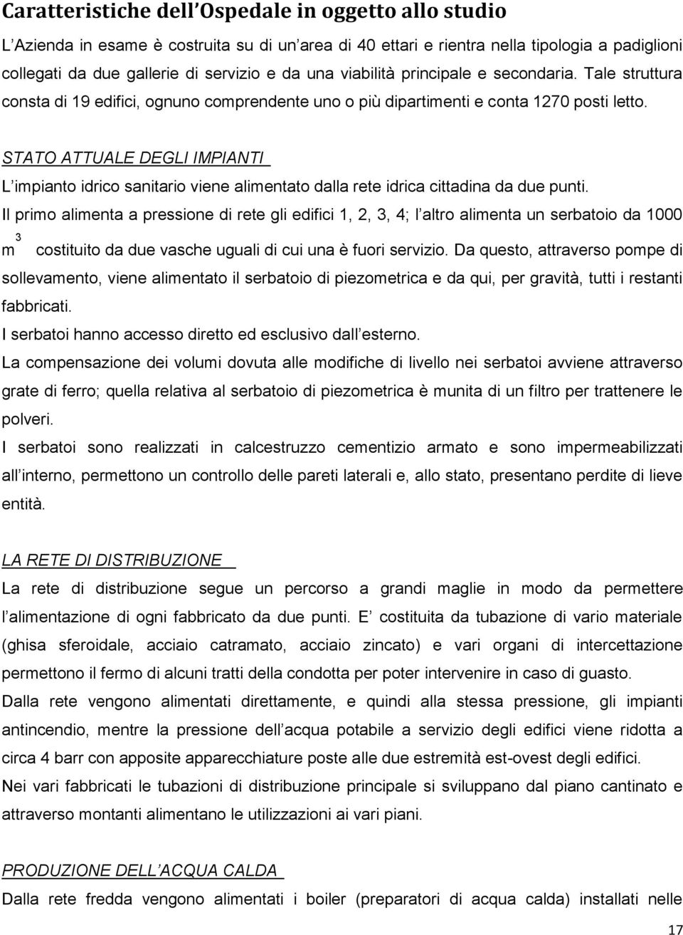 STATO ATTUALE DEGLI IMPIANTI L impianto idrico sanitario viene alimentato dalla rete idrica cittadina da due punti.