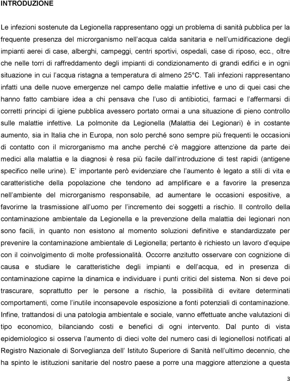 , oltre che nelle torri di raffreddamento degli impianti di condizionamento di grandi edifici e in ogni situazione in cui l acqua ristagna a temperatura di almeno 25 C.