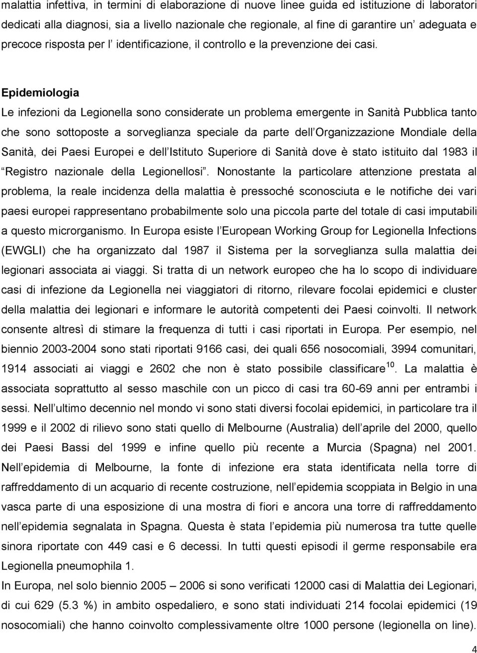 Epidemiologia Le infezioni da Legionella sono considerate un problema emergente in Sanità Pubblica tanto che sono sottoposte a sorveglianza speciale da parte dell Organizzazione Mondiale della