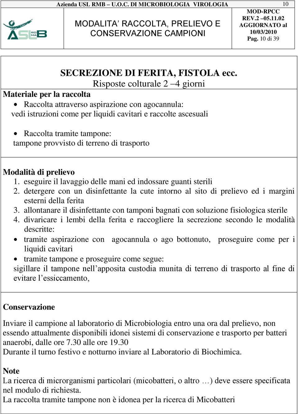 trasporto 1. eseguire il lavaggio delle mani ed indossare guanti sterili 2. detergere con un disinfettante la cute intorno al sito di prelievo ed i margini esterni della ferita 3.