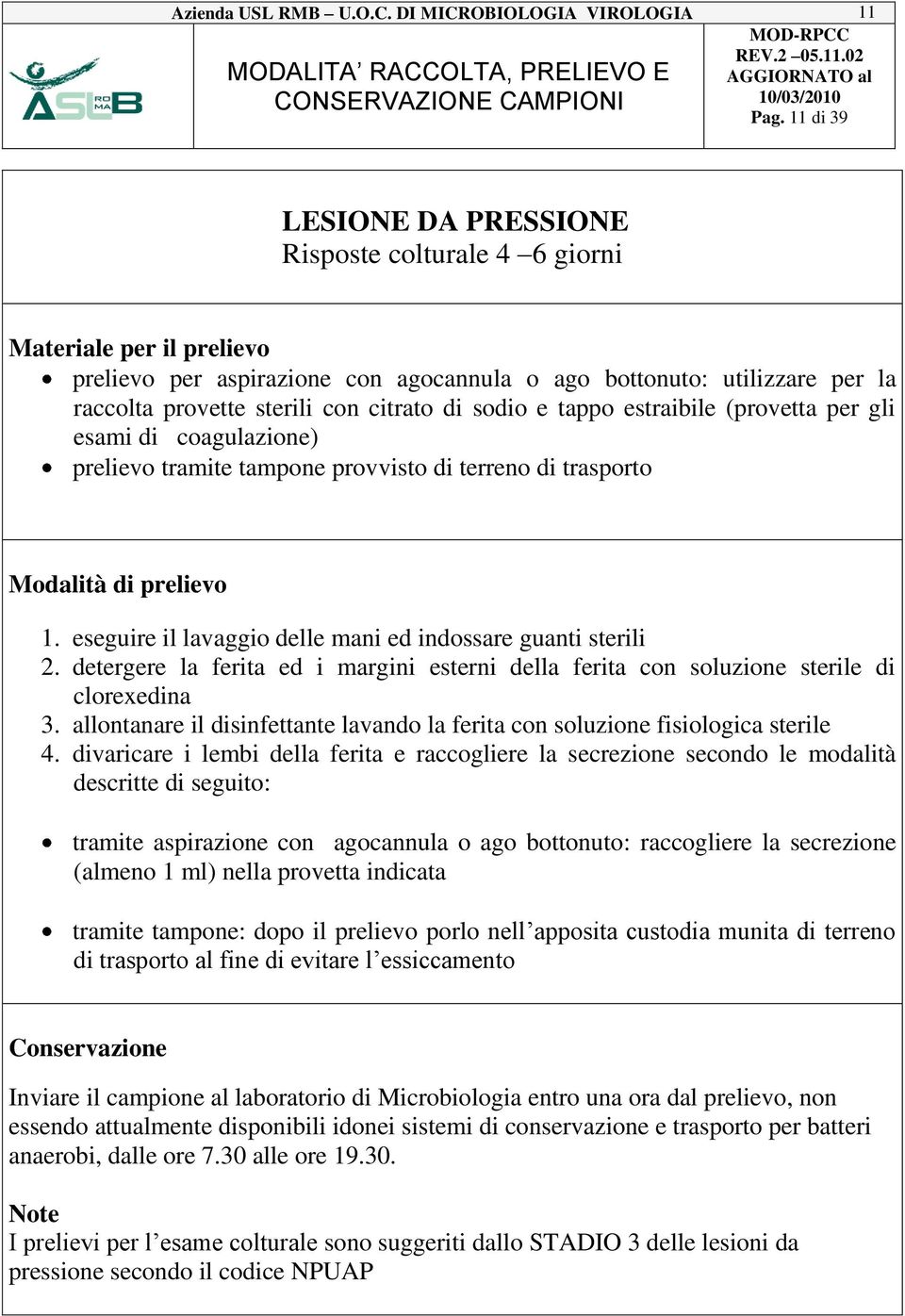 di sodio e tappo estraibile (provetta per gli esami di coagulazione) prelievo tramite tampone provvisto di terreno di trasporto 1. eseguire il lavaggio delle mani ed indossare guanti sterili 2.