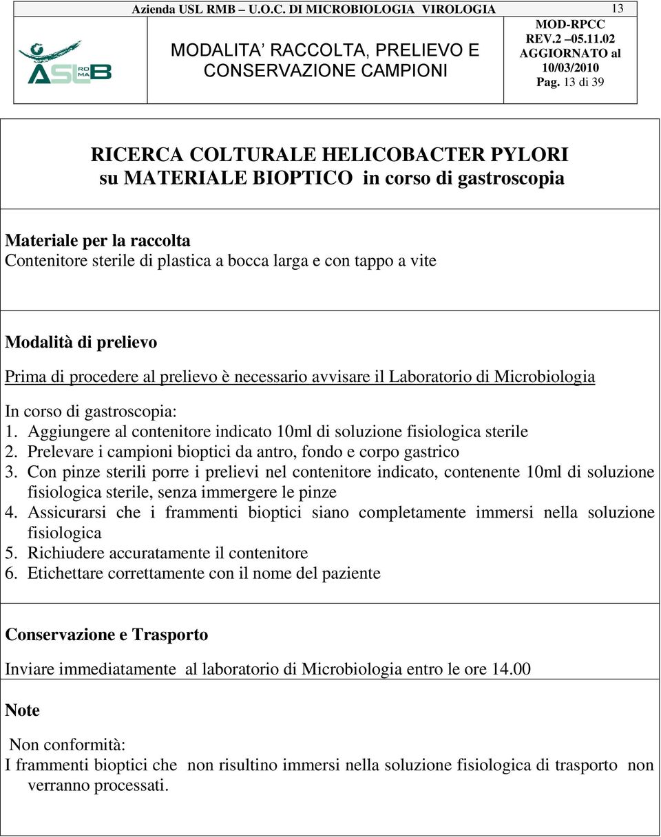 necessario avvisare il Laboratorio di Microbiologia In corso di gastroscopia: 1. Aggiungere al contenitore indicato 10ml di soluzione fisiologica sterile 2.