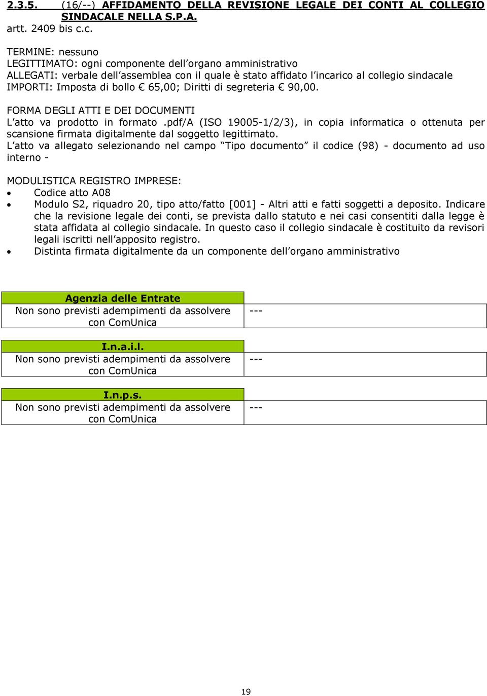 65,00; Diritti di segreteria 90,00. L atto va prodotto in formato.pdf/a (ISO 19005-1/2/3), in copia informatica o ottenuta per scansione firmata digitalmente dal soggetto legittimato.