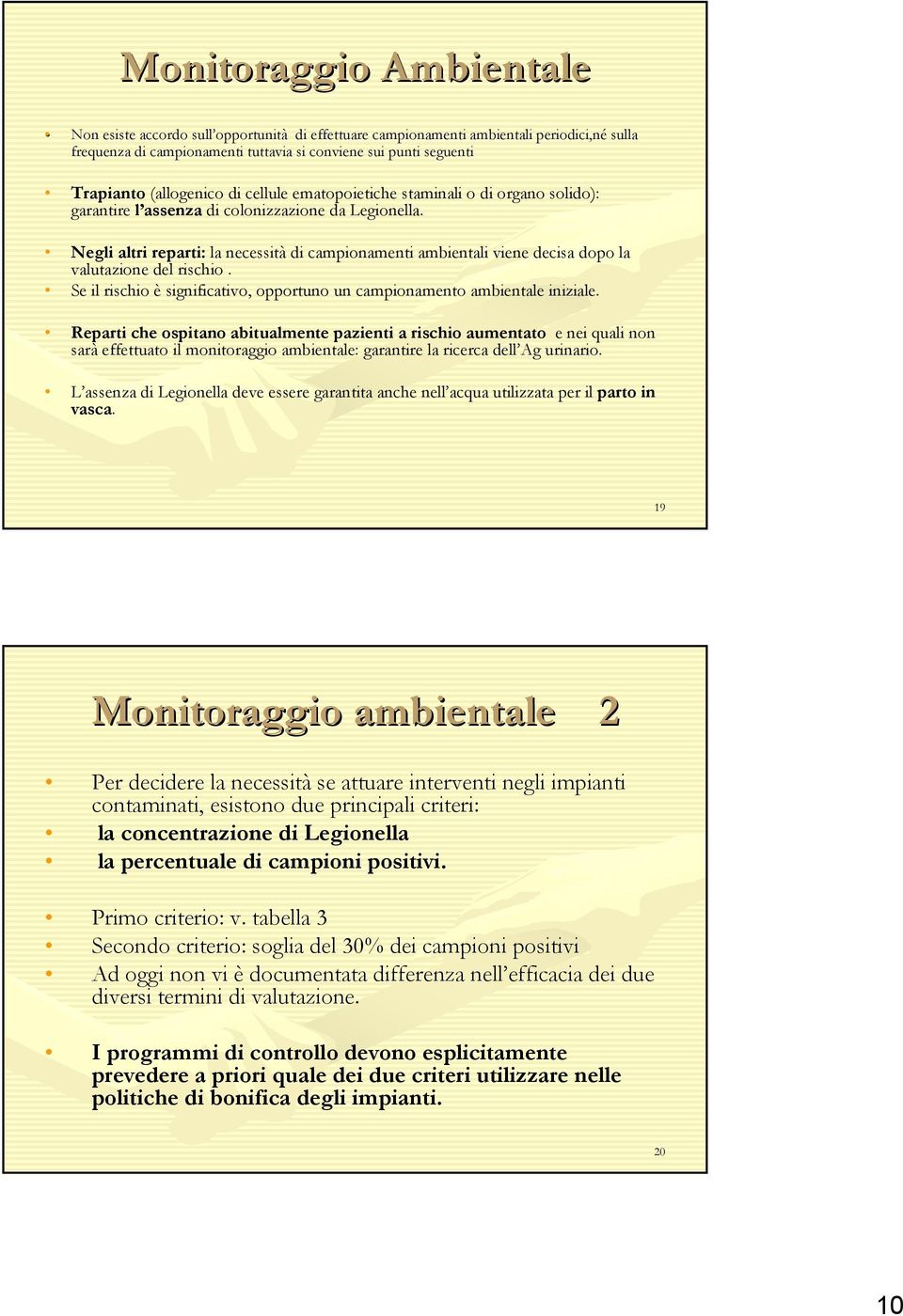 Negli altri reparti: la necessità di campionamenti ambientali viene decisa dopo la valutazione del rischio. Se il rischio è significativo, opportuno un campionamento ambientale iniziale.