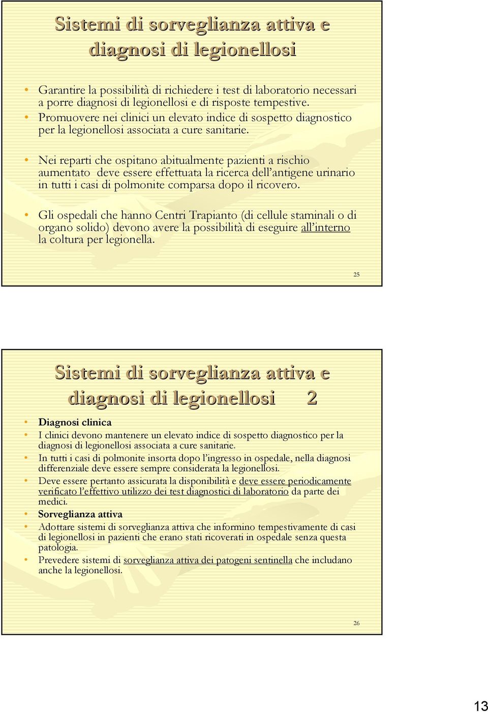 Nei reparti che ospitano abitualmente pazienti a rischio aumentato deve essere effettuata la ricerca dell antigene urinario in tutti i casi di polmonite comparsa dopo il ricovero.