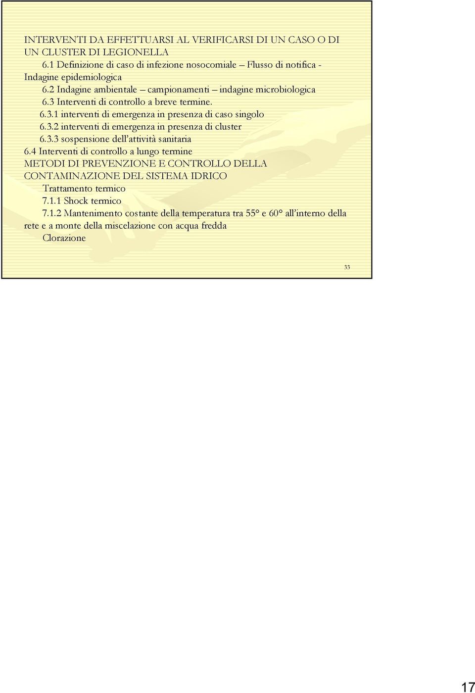 3.3 sospensione dell attività sanitaria 6.4 Interventi di controllo a lungo termine METODI DI PREVENZIONE E CONTROLLO DELLA CONTAMINAZIONE DEL SISTEMA IDRICO Trattamento termico 7.1.