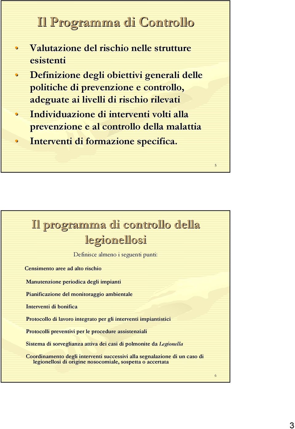 5 Il programma di controllo della legionellosi Censimento aree ad alto rischio Definisce almeno i seguenti punti: Manutenzione periodica degli impianti Pianificazione del monitoraggio ambientale