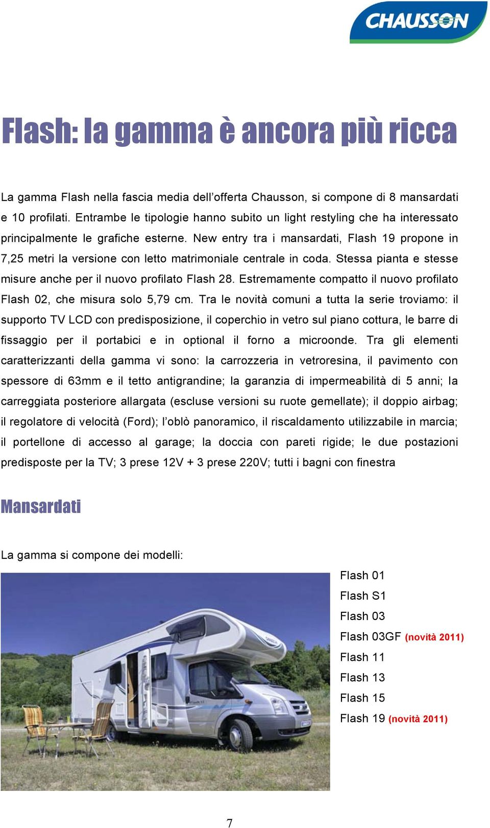 New entry tra i mansardati, Flash 19 propone in 7,25 metri la versione con letto matrimoniale centrale in coda. Stessa pianta e stesse misure anche per il nuovo profilato Flash 28.