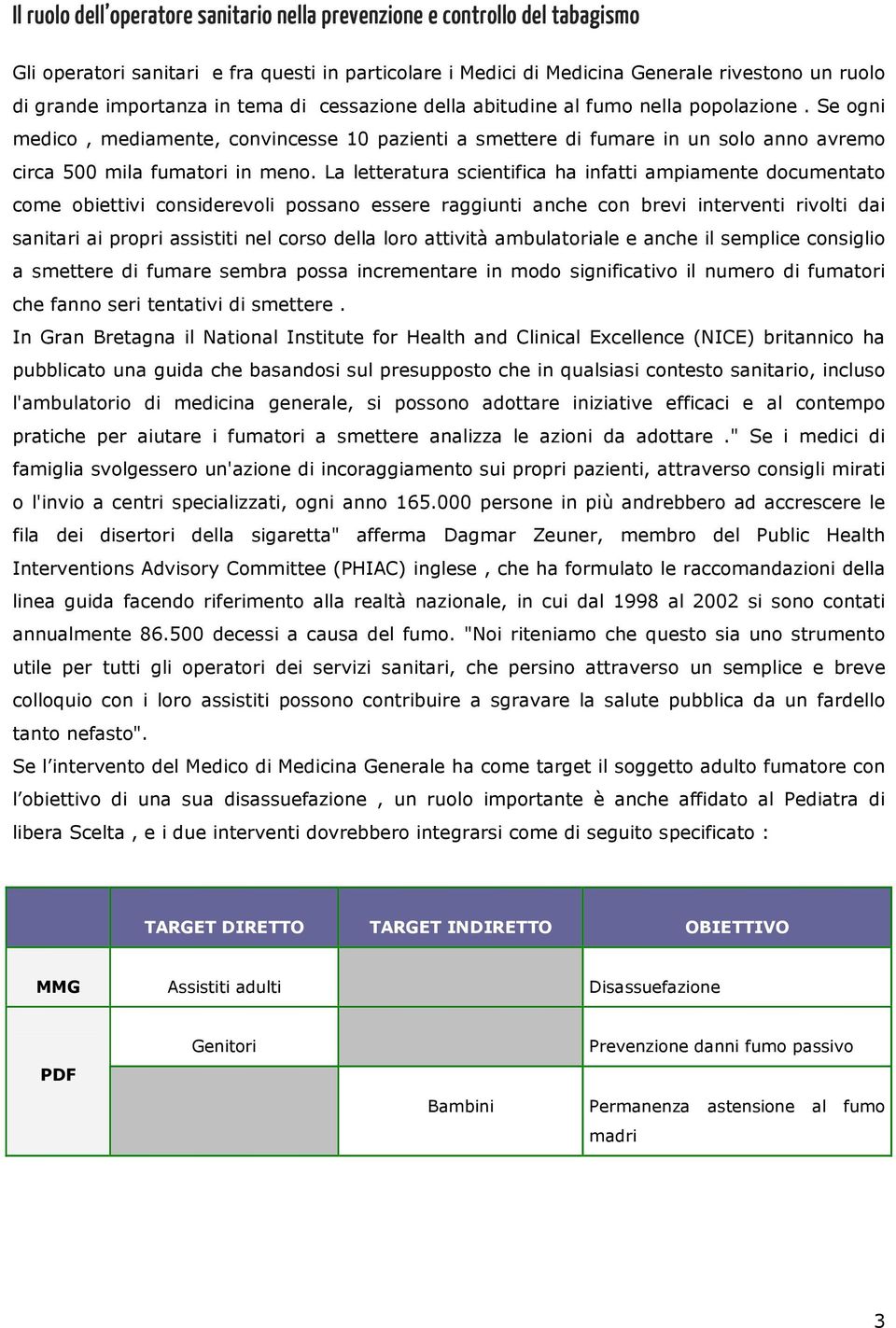 Se ogni medico, mediamente, convincesse 10 pazienti a smettere di fumare in un solo anno avremo circa 500 mila fumatori in meno.