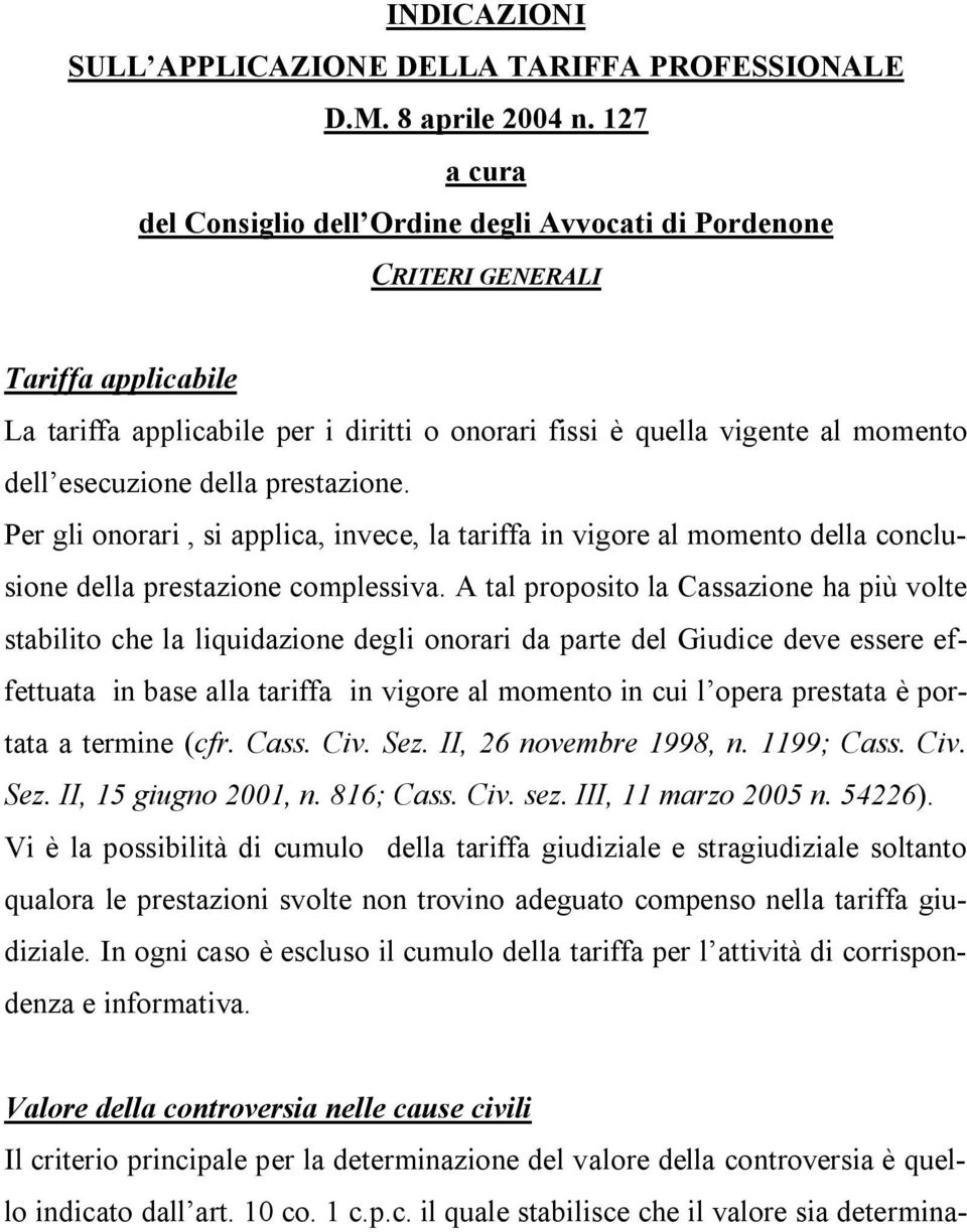 della prestazione. Per gli onorari, si applica, invece, la tariffa in vigore al momento della conclusione della prestazione complessiva.