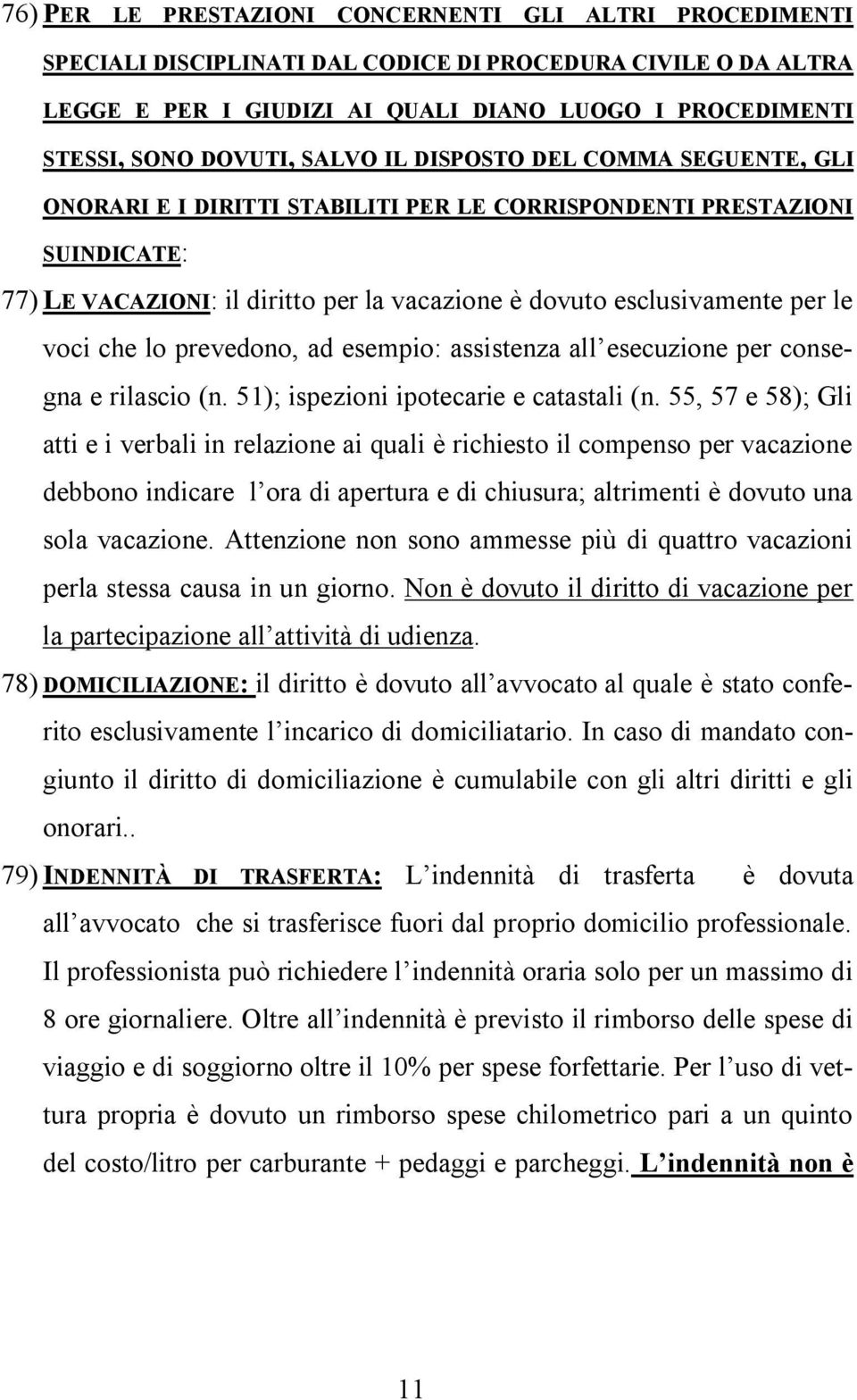 le voci che lo prevedono, ad esempio: assistenza all esecuzione per consegna e rilascio (n. 51); ispezioni ipotecarie e catastali (n.