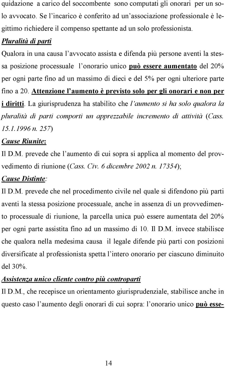 Pluralità di parti Qualora in una causa l avvocato assista e difenda più persone aventi la stessa posizione processuale l onorario unico può essere aumentato del 20% per ogni parte fino ad un massimo