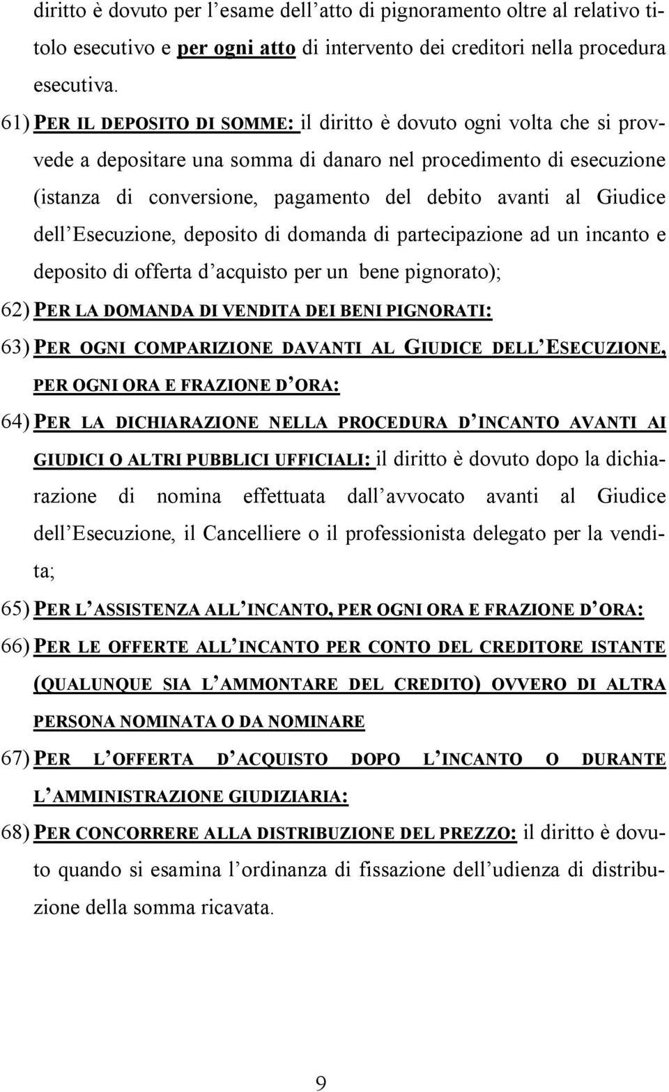 Giudice dell Esecuzione, deposito di domanda di partecipazione ad un incanto e deposito di offerta d acquisto per un bene pignorato); 62) PER LA DOMANDA DI VENDITA DEI BENI PIGNORATI: 63) PER OGNI