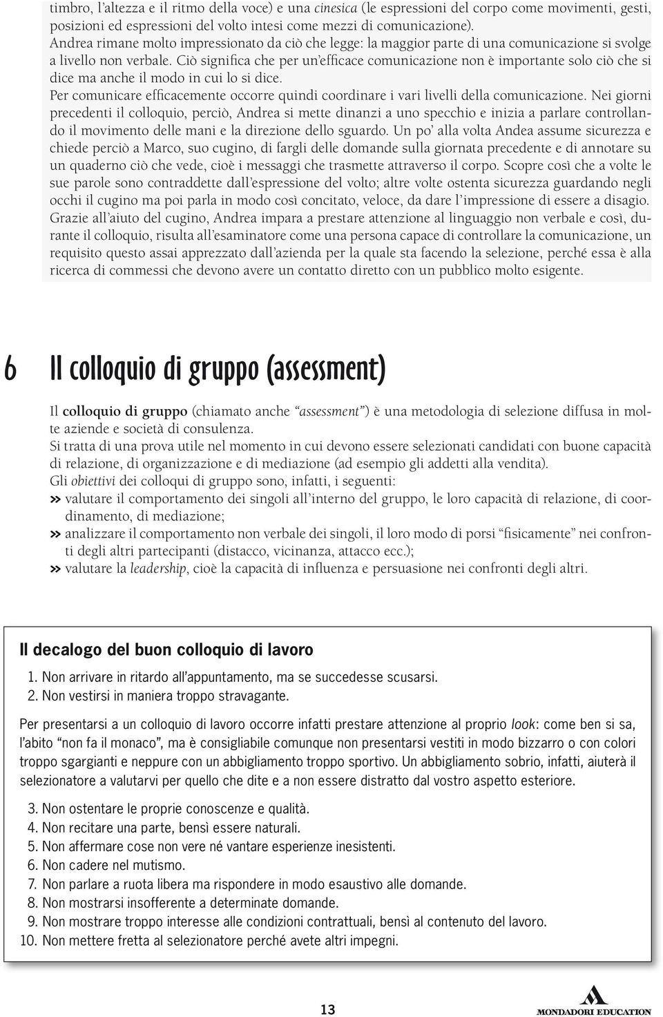 Ciò significa che per un efficace comunicazione non è importante solo ciò che si dice ma anche il modo in cui lo si dice.