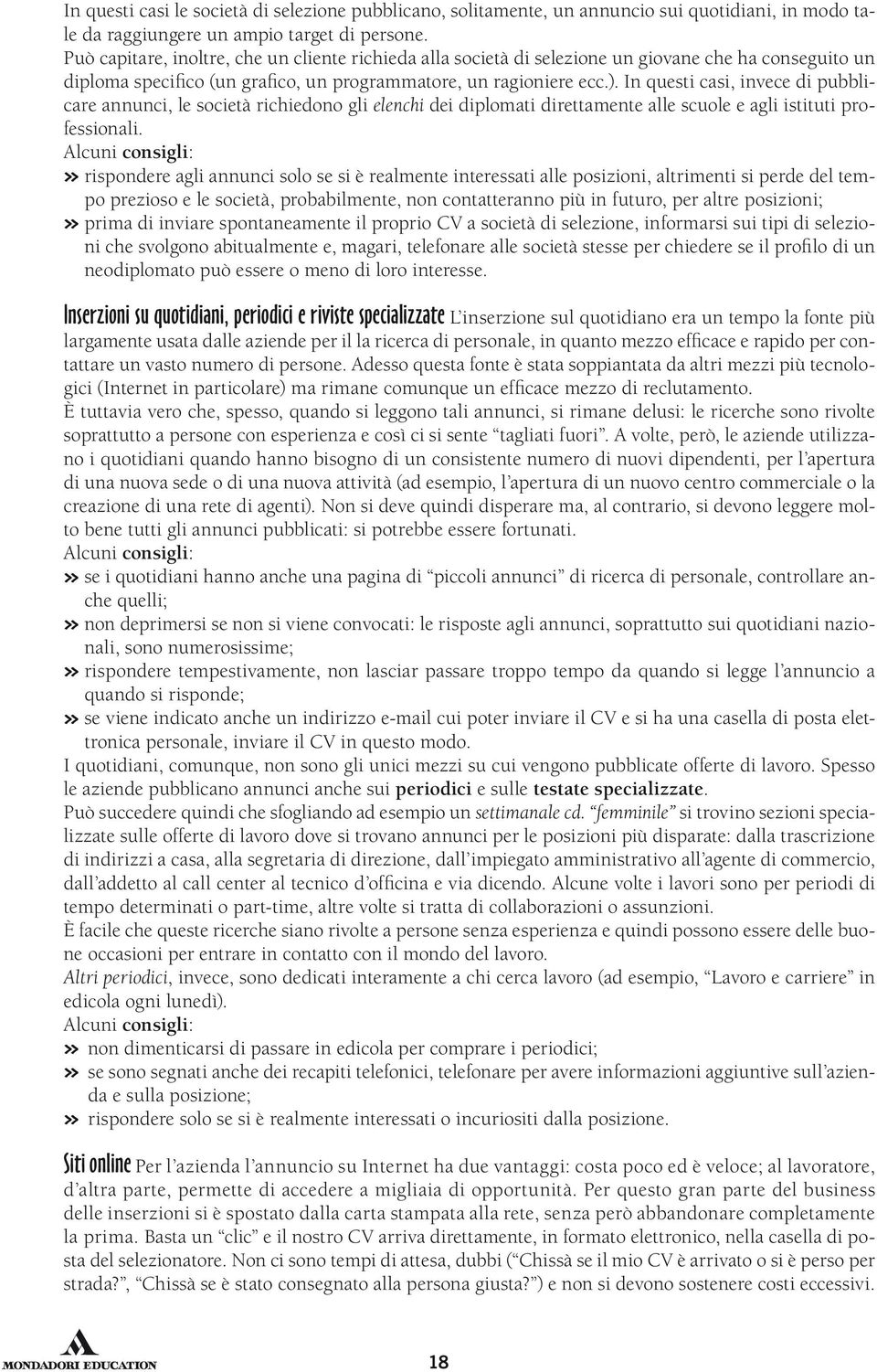 In questi casi, invece di pubblicare annunci, le società richiedono gli elenchi dei diplomati direttamente alle scuole e agli istituti professionali.