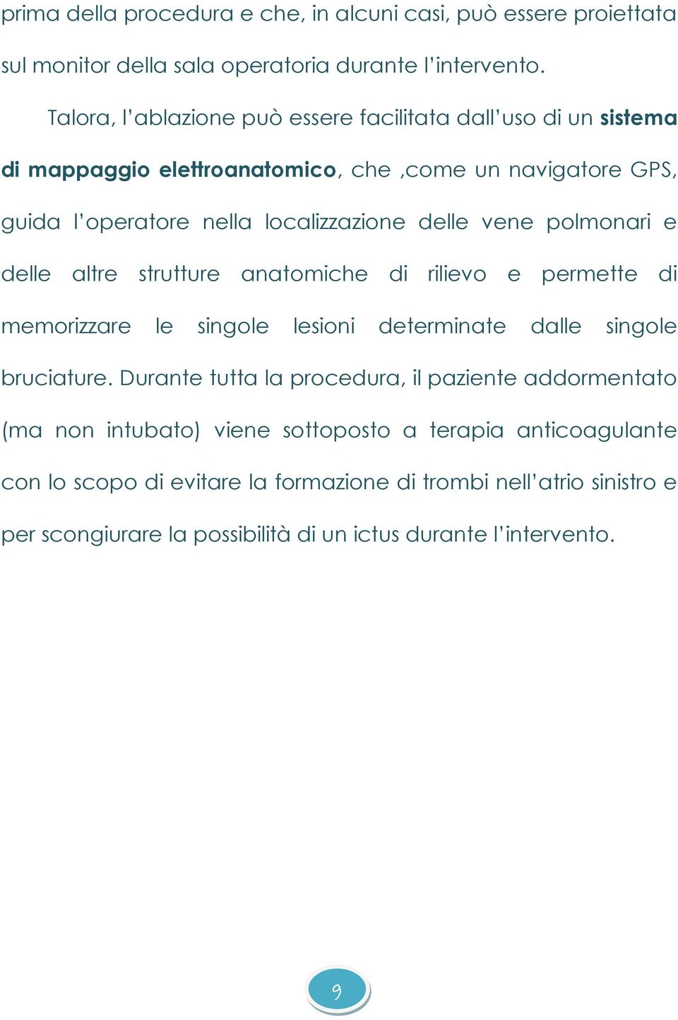 vene polmonari e delle altre strutture anatomiche di rilievo e permette di memorizzare le singole lesioni determinate dalle singole bruciature.