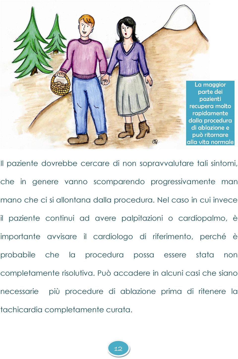 Nel caso in cui invece il paziente continui ad avere palpitazioni o cardiopalmo, è importante avvisare il cardiologo di riferimento, perché è probabile che