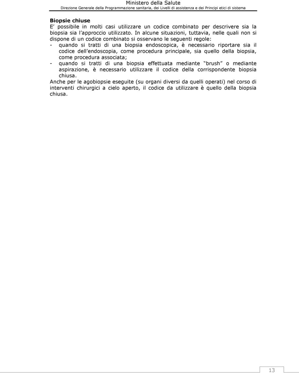 il codice dell endoscopia, come procedura principale, sia quello della biopsia, come procedura associata; - quando si tratti di una biopsia effettuata mediante brush o mediante aspirazione,