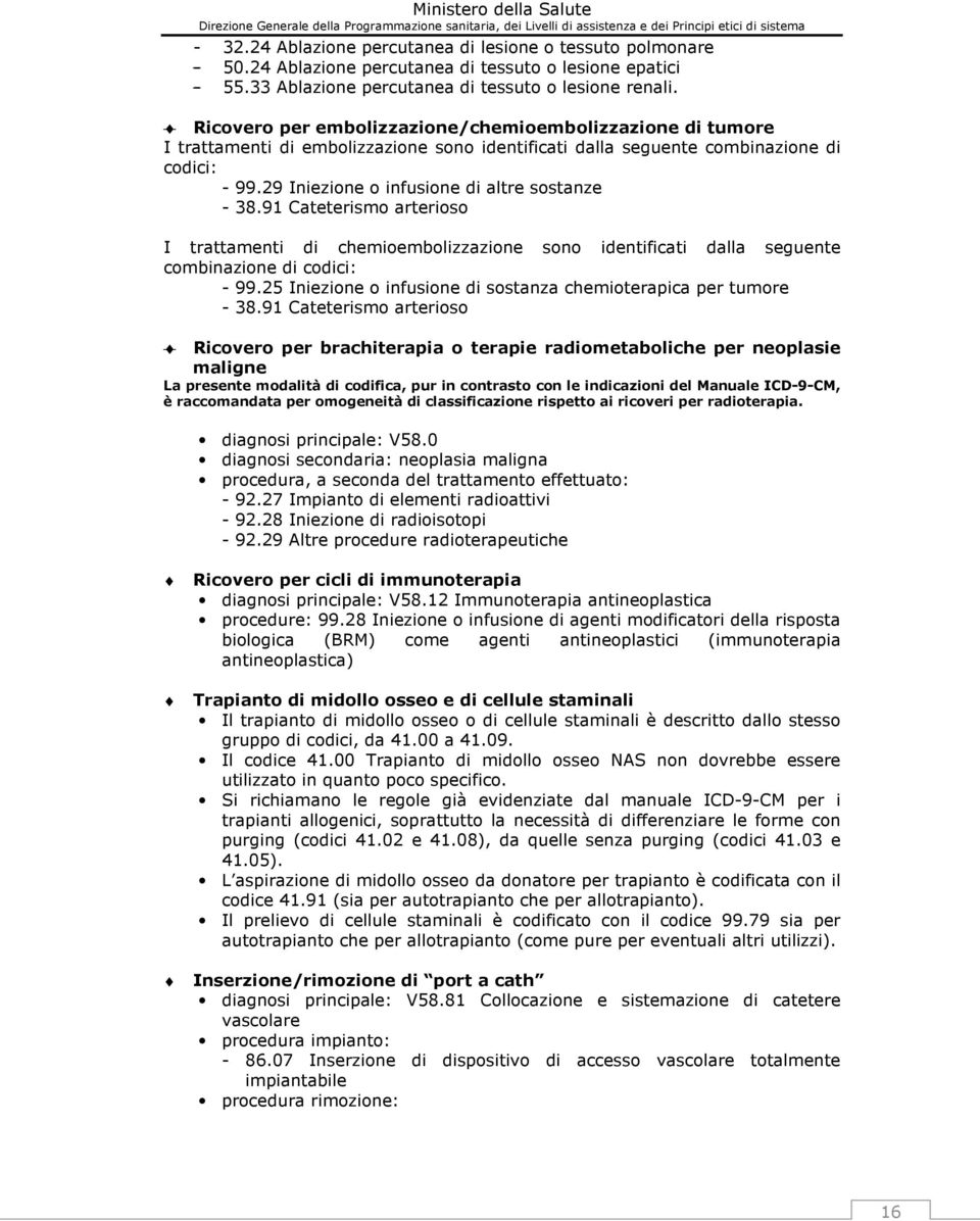 29 Iniezione o infusione di altre sostanze - 38.91 Cateterismo arterioso I trattamenti di chemioembolizzazione sono identificati dalla seguente combinazione di codici: - 99.