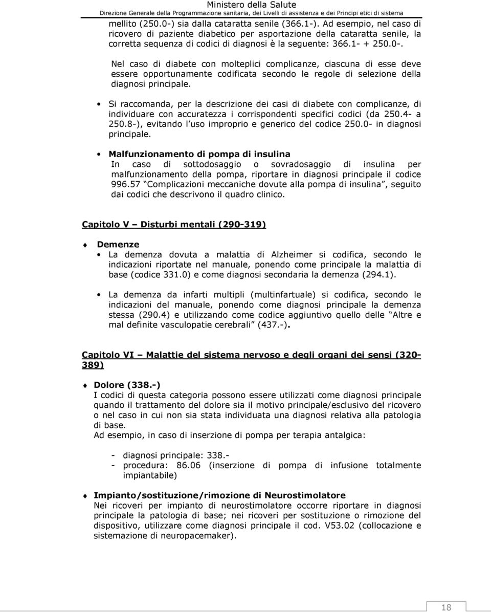 Nel caso di diabete con molteplici complicanze, ciascuna di esse deve essere opportunamente codificata secondo le regole di selezione della diagnosi principale.