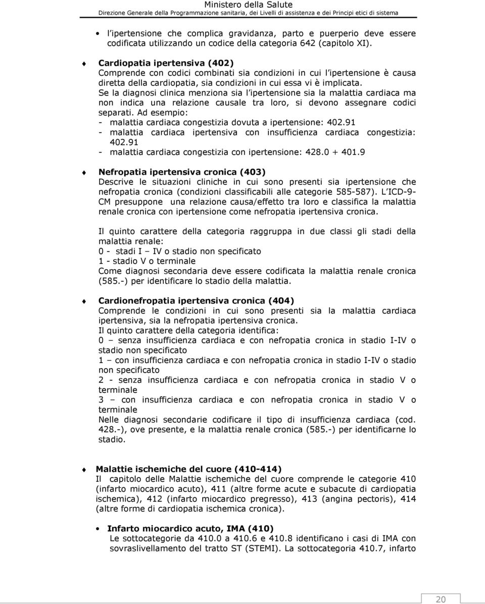 Se la diagnosi clinica menziona sia l ipertensione sia la malattia cardiaca ma non indica una relazione causale tra loro, si devono assegnare codici separati.