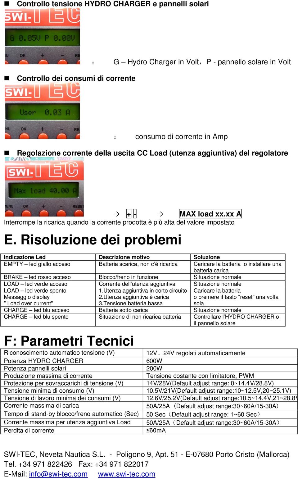 Risoluzione dei problemi Indicazione Led Descrizione motivo Soluzione EMPTY led giallo acceso Batteria scarica, non c è ricarica Caricare la batteria o installare una batteria carica BRAKE led rosso