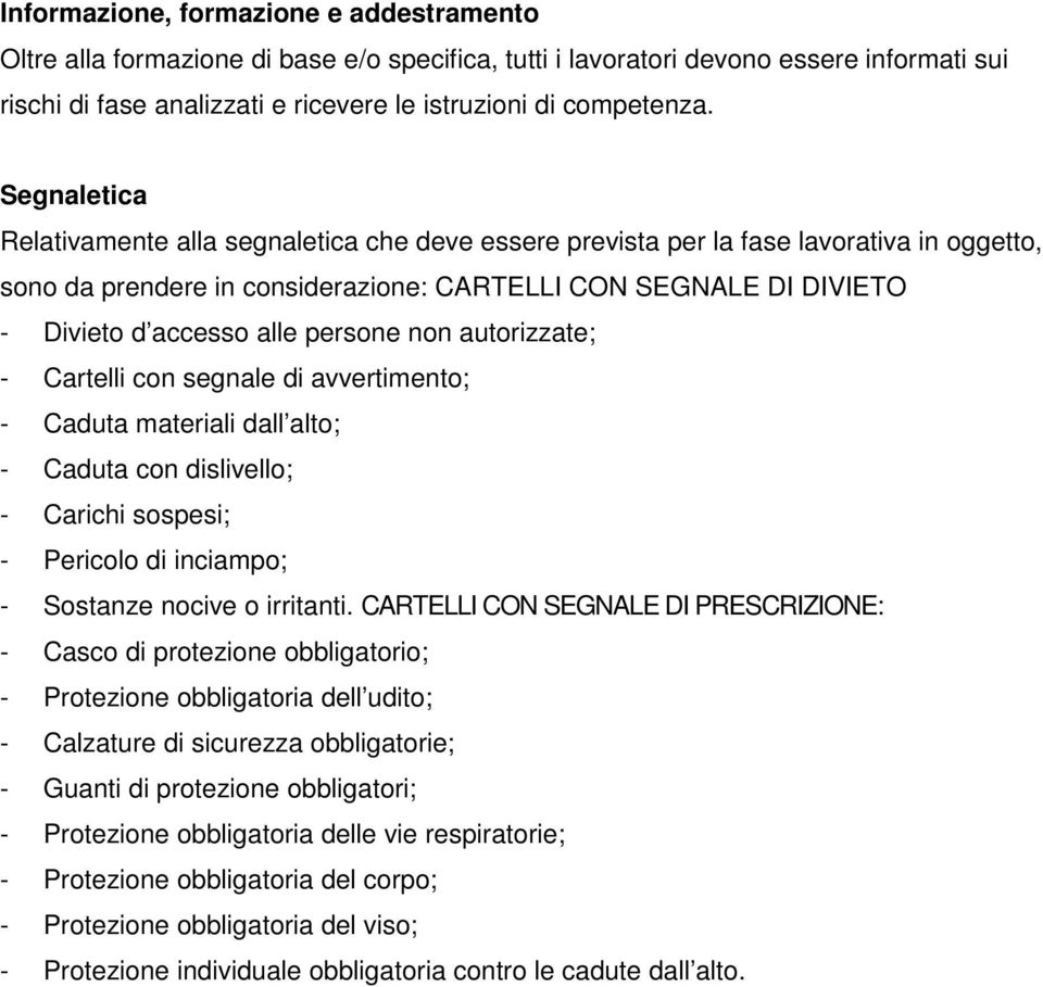 persone non autorizzate; - Cartelli con segnale di avvertimento; - Caduta materiali dall alto; - Caduta con dislivello; - Carichi sospesi; - Pericolo di inciampo; - Sostanze nocive o irritanti.