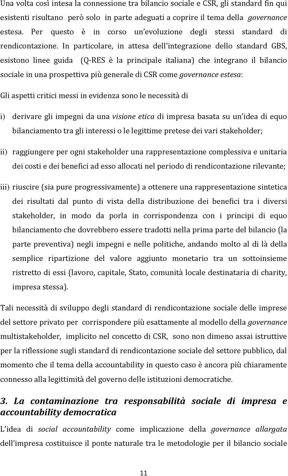 In particolare, in attesa dell integrazione dello standard GBS, esistono linee guida (Q-RES è la principale italiana) che integrano il bilancio sociale in una prospettiva più generale di CSR come