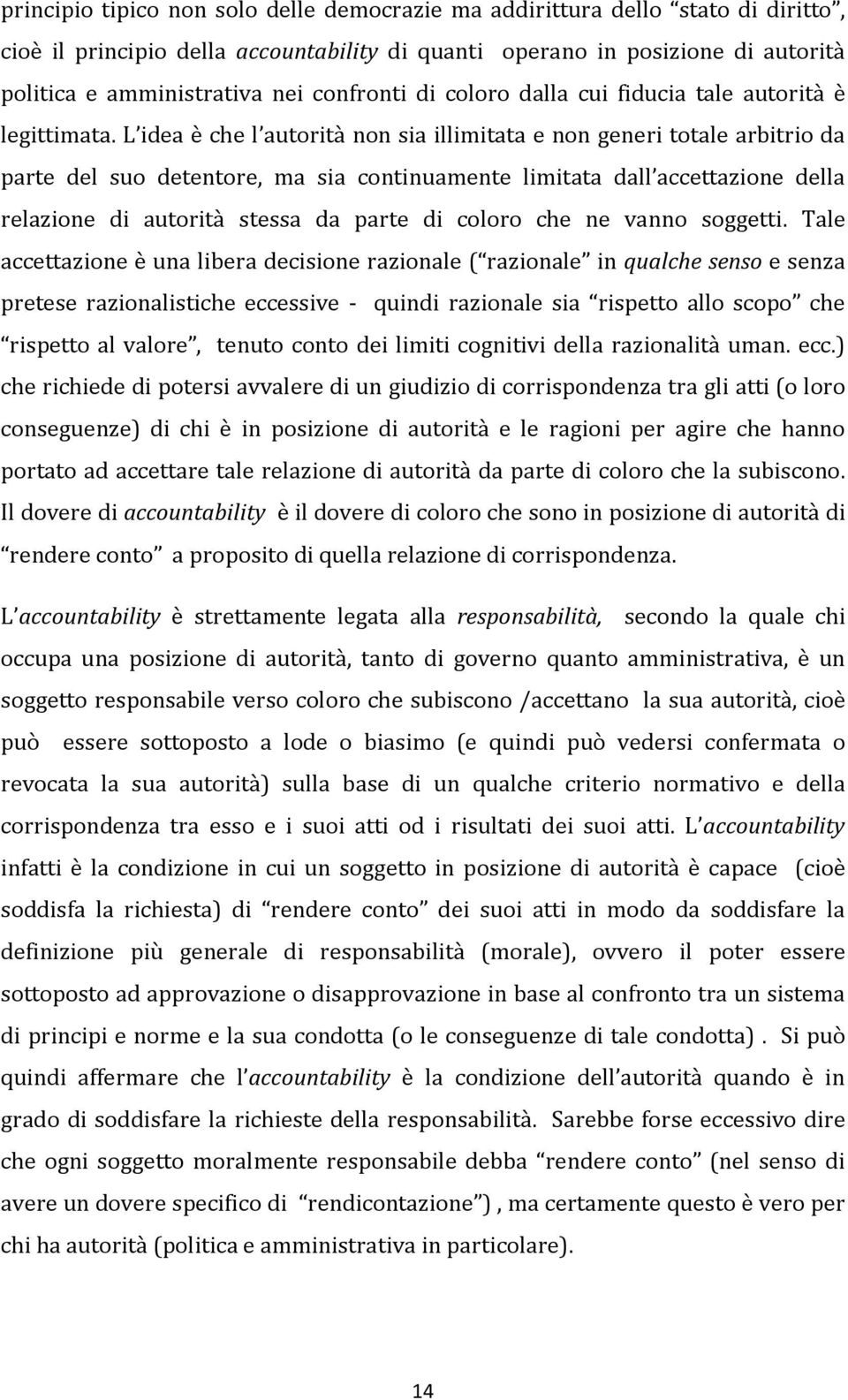 L idea è che l autorità non sia illimitata e non generi totale arbitrio da parte del suo detentore, ma sia continuamente limitata dall accettazione della relazione di autorità stessa da parte di