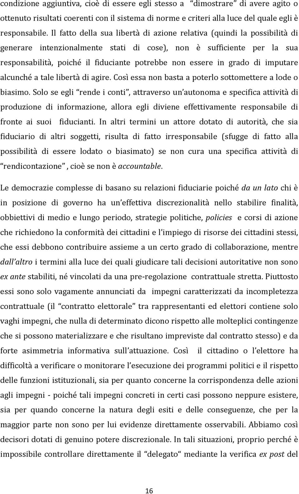 in grado di imputare alcunché a tale libertà di agire. Così essa non basta a poterlo sottomettere a lode o biasimo.