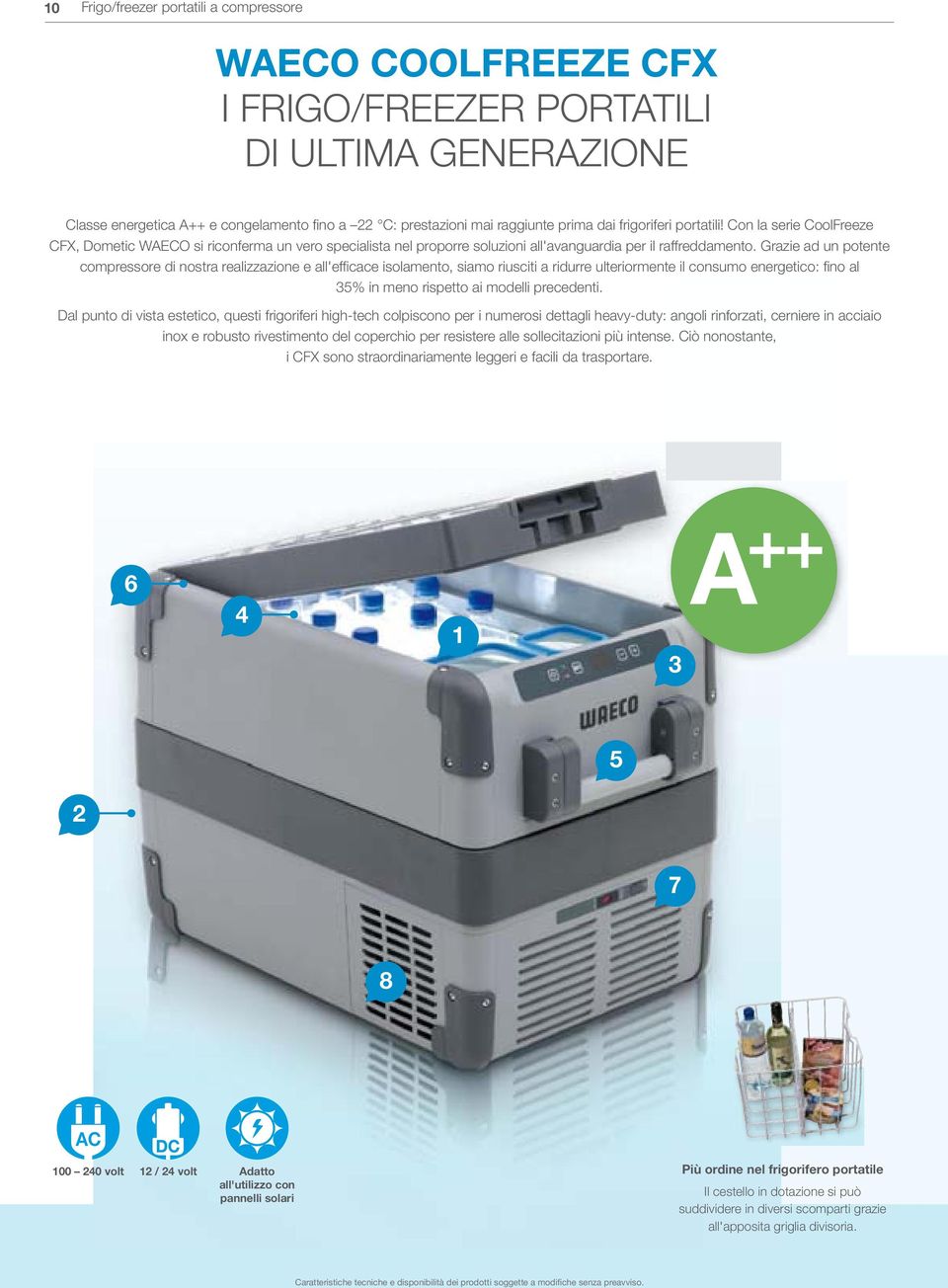 Grazie ad un potente compressore di nostra realizzazione e all'efficace isolamento, siamo riusciti a ridurre ulteriormente il consumo energetico: fino al 35% in meno rispetto ai modelli precedenti.