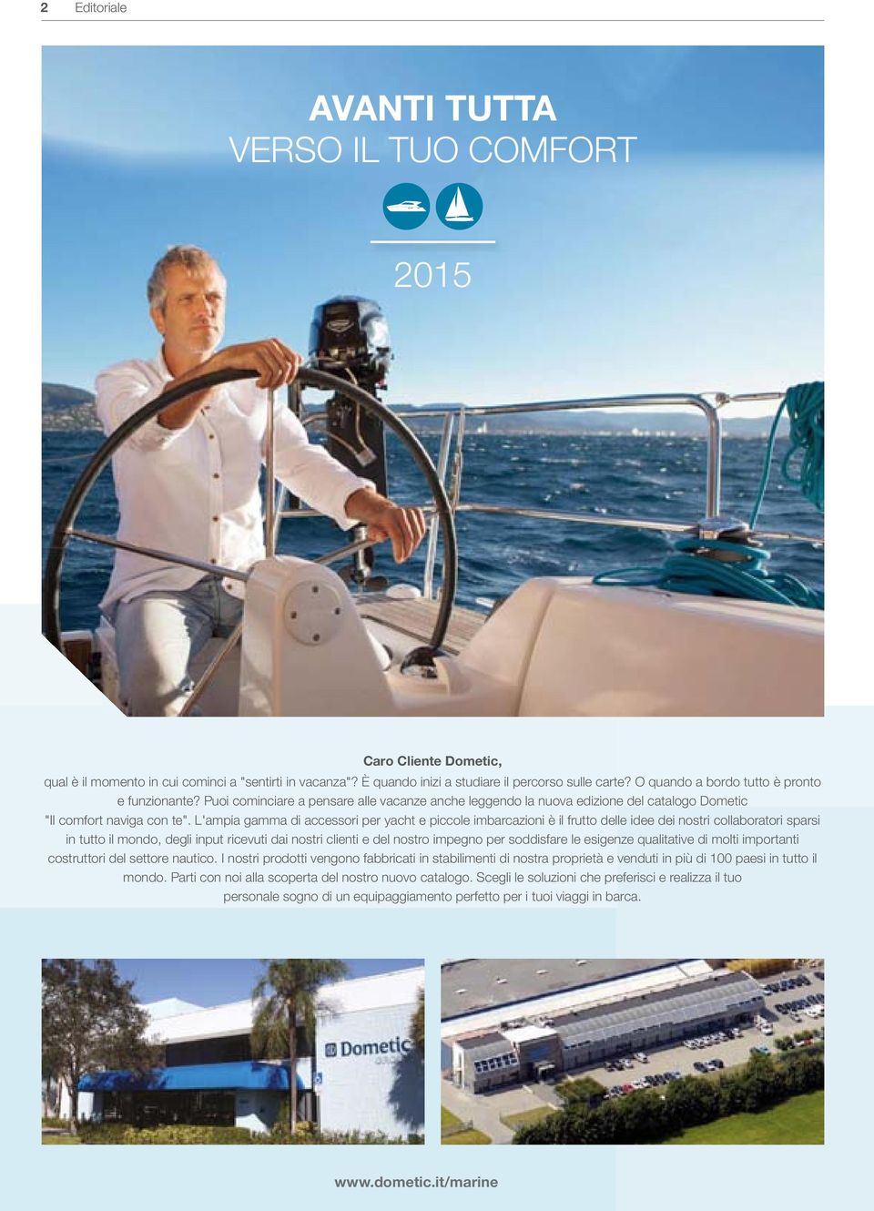 L'ampia gamma di accessori per yacht e piccole imbarcazioni è il frutto delle idee dei nostri collaboratori sparsi in tutto il mondo, degli input ricevuti dai nostri clienti e del nostro impegno per