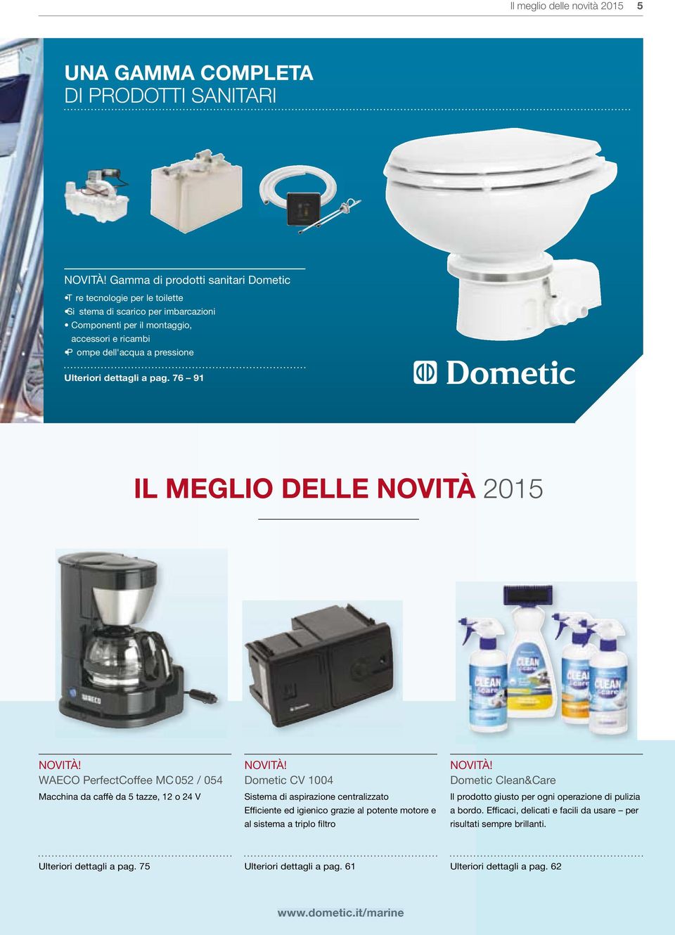 dettagli a pag. 76 91 IL MEGLIO DELLE NOVITÀ 2015 NOVITÀ! WAECO PerfectCoffee MC 052 / 054 Macchina da caffè da 5 tazze, 12 o 24 V NOVITÀ!